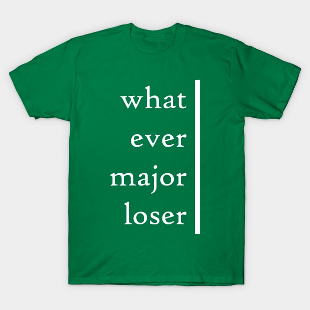 Whatever Major Loser T-Shirt by MelissaJoyCreative